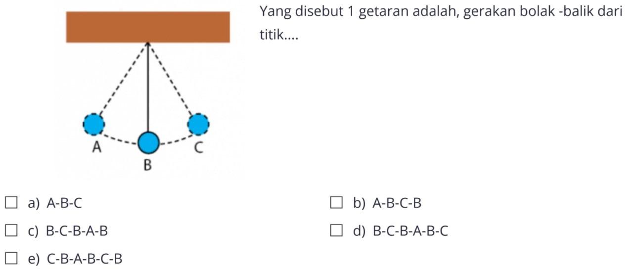 Yang disebut 1 getaran adalah, gerakan bolak -balik dari titik....A B C