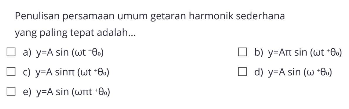 Penulisan persamaan umum getaran harmonik sederhana yang paling tepat adalah...a)  y=A sin (omega t+theta0) b)  y=A pi sin (omega t+theta0) c)  y=A sin pi(omega t+theta0) d)  y=A sin (omega+theta0) e)  y=A sin (omega pi t+theta0) 