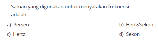 Satuan yang digunakan untuk menyatakan frekuensi adalah.... 