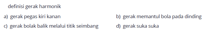 definisi gerak harmonik a) gerak pegas kiri kanan b) gerak memantul bola pada dinding c) gerak bolak balik melalui titik seimbang d) gerak suka suka