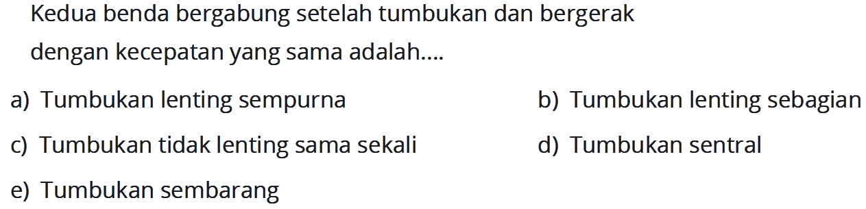 Kedua benda bergabung setelah tumbukan dan bergerak dengan kecepatan yang sama adalah....