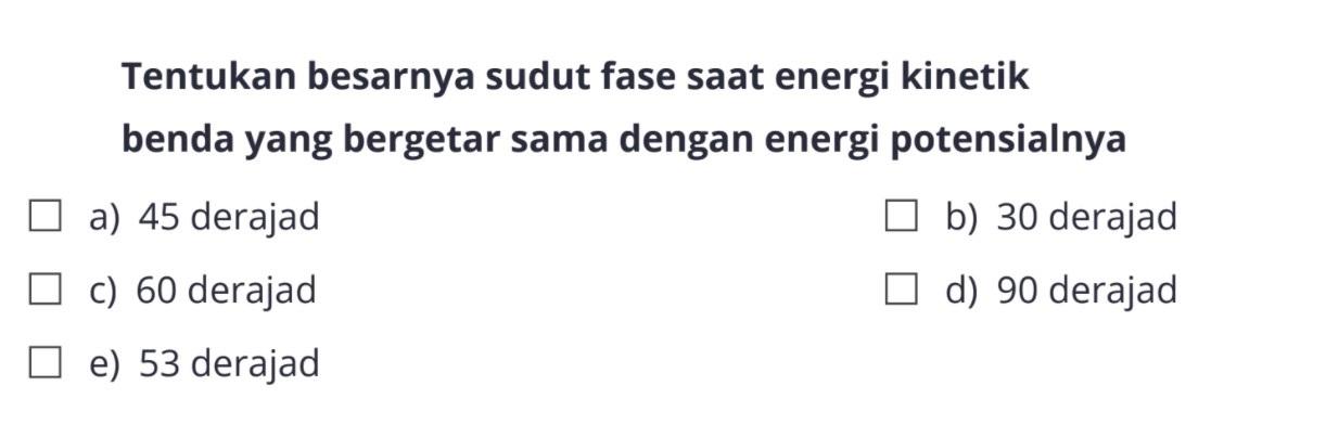 Tentukan besarnya sudut fase saat energi kinetik benda yang bergetar sama dengan energi potensialnya