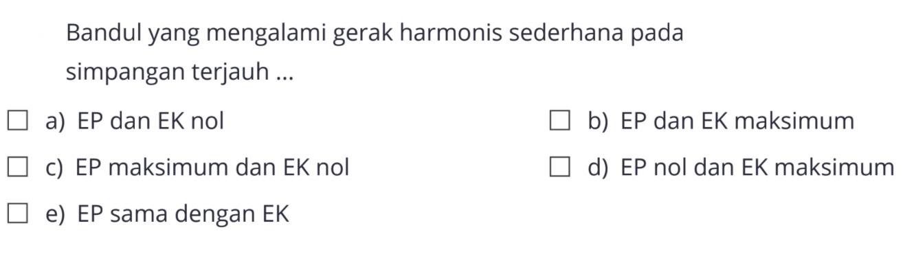 Bandul yang mengalami gerak harmonis sederhana pada simpangan terjauh ...
