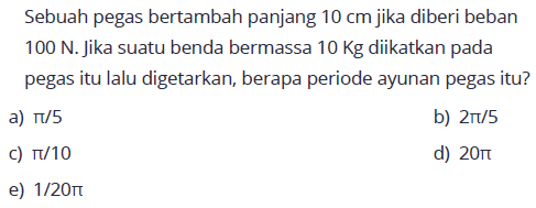 Sebuah pegas bertambah panjang 10 cm jika diberi beban 100 N. Jika suatu benda bermassa 10 kg diikatkan pada pegas itu lalu digetarkan, berapa periode ayunan pegas itu?