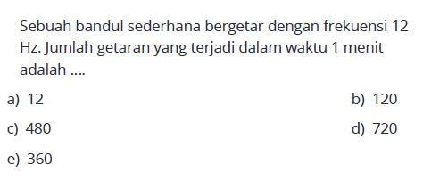 Sebuah bandul sederhana bergetar dengan frekuensi 12 Hz. Jumlah getaran yang terjadi dalam waktu 1 menit adalah ....
