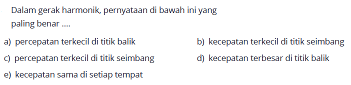 Dalam gerak harmonik, pernyataan di bawah ini yang paling benar....