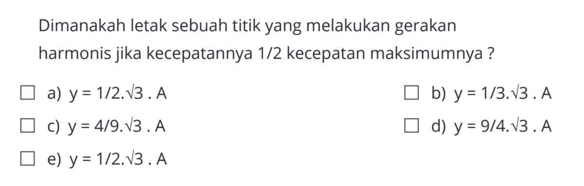 Dimanakah letak sebuah titik yang melakukan gerakan harmonis jika kecepatannya 1/2 kecepatan maksimumnya? 