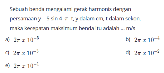 Sebuah benda mengalami gerak harmonis dengan persamaan  y=5 sin 4 pi t, y dalam cm, t dalam sekon, maka kecepatan maksimum benda itu adalah ...  m/s 