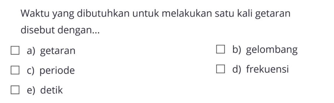 Waktu yang dibutuhkan untuk melakukan satu kali getaran disebut dengan...