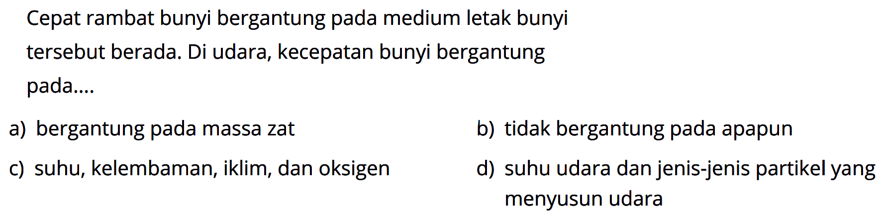 Cepat rambat bunyi bergantung pada medium letak bunyi tersebut berada. Di udara, kecepatan bunyi bergantung pada...