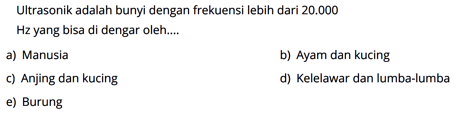 Ultrasonik adalah bunyi dengan frekuensi lebih dari 20.000 Hz yang bisa di dengar oleh.... 