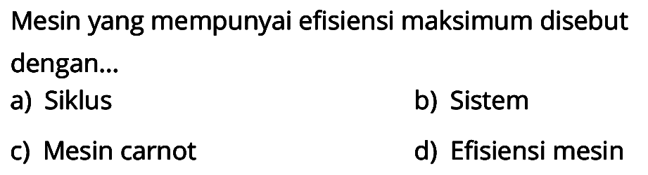 Mesin yang mempunyai efisiensi maksimum disebut dengan...