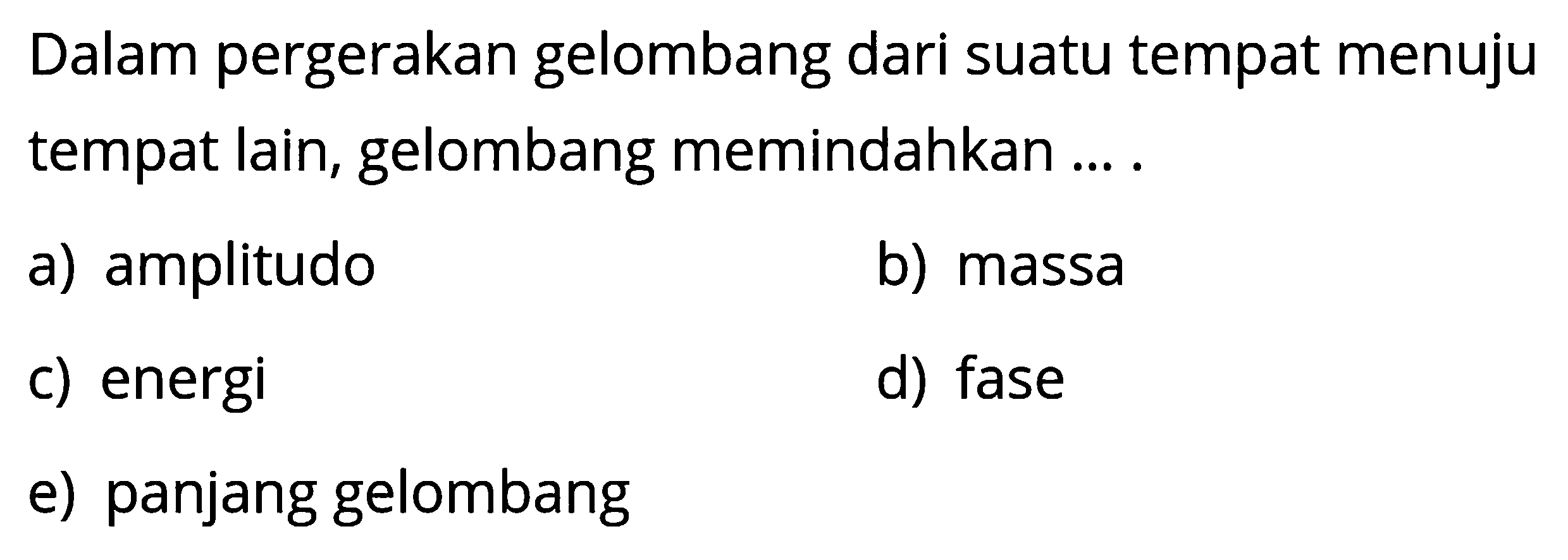 Dalam pergerakan gelombang dari suatu tempat menuju tempat lain, gelombang memindahkan ....