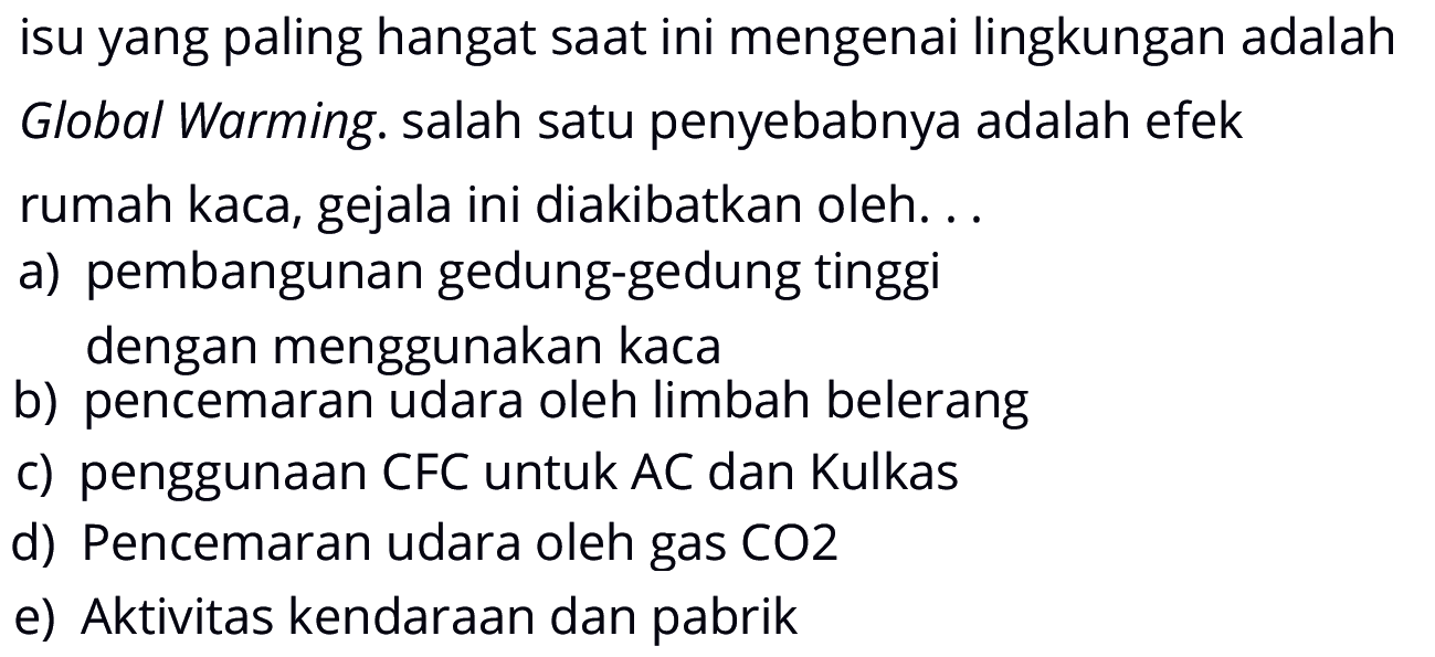 isu yang paling hangat saat ini mengenai lingkungan adalah Global Warming. salah satu penyebabnya adalah efek rumah kaca, gejala ini diakibatkan oleh. . .
