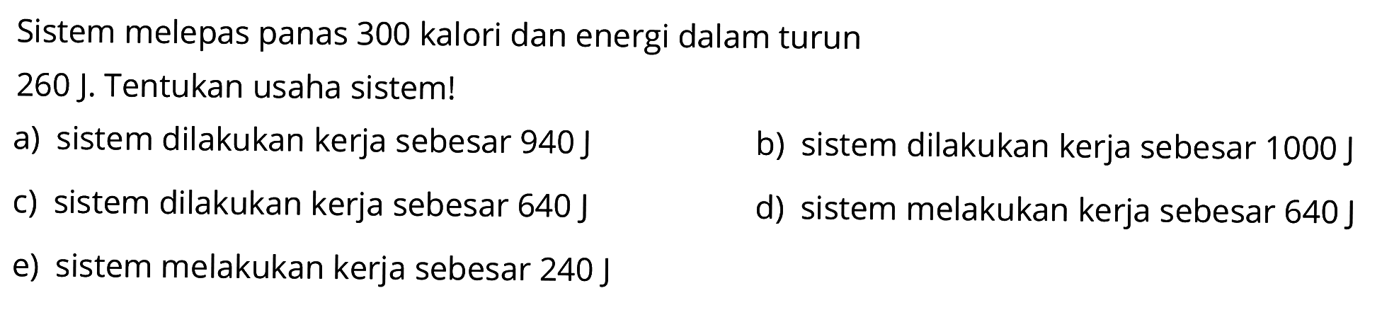 Sistem melepas panas 300 kalori dan energi dalam turun 260 J. Tentukan usaha sistem!