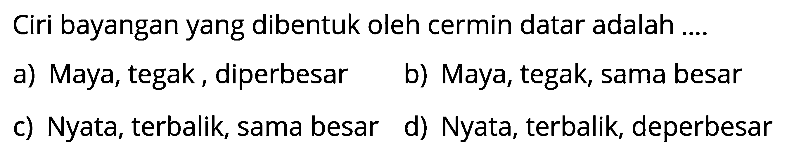 Ciri bayangan yang dibentuk oleh cermin datar adalah ....  