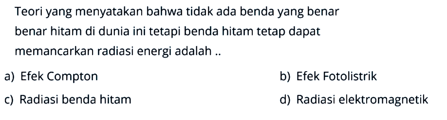 Teori yang menyatakan bahwa tidak ada benda yang benar benar hitam di dunia ini tetapi benda hitam tetap dapat memancarkan radiasi energi adalah ..