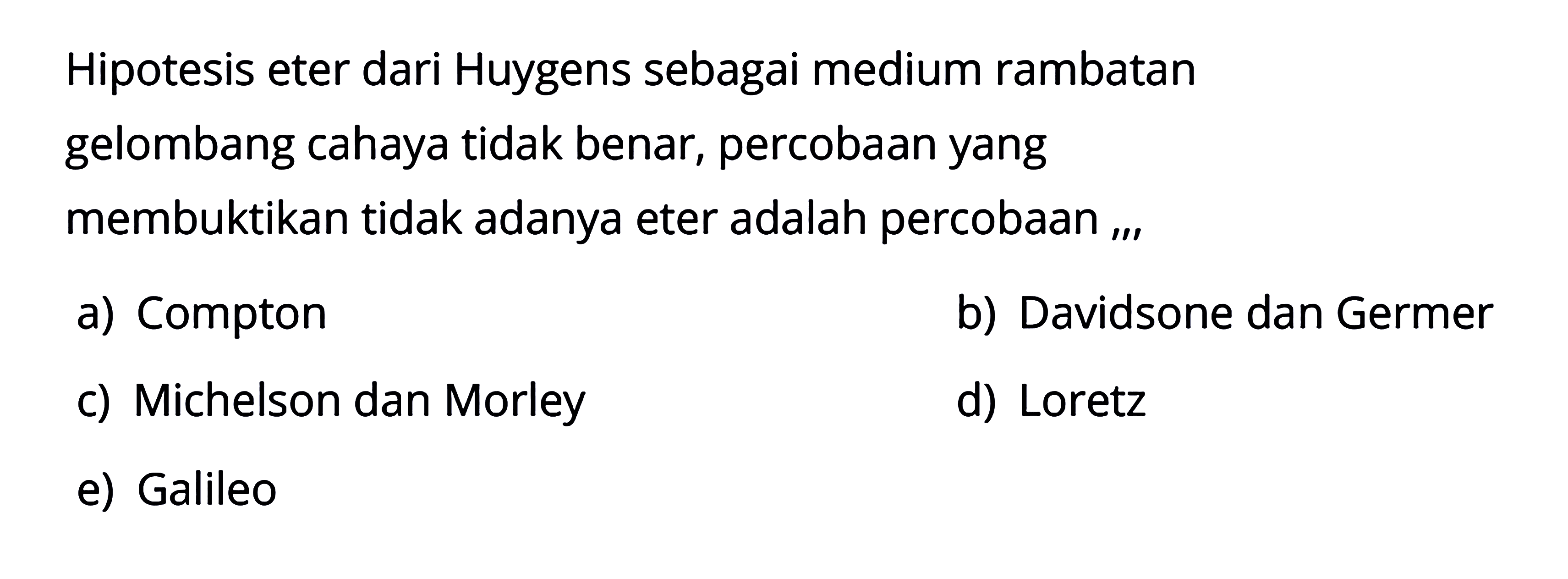 Hipotesis eter dari Huygens sebagai medium rambatan gelombang cahaya tidak benar, percobaan yang membuktikan tidak adanya eter adalah percobaan ....