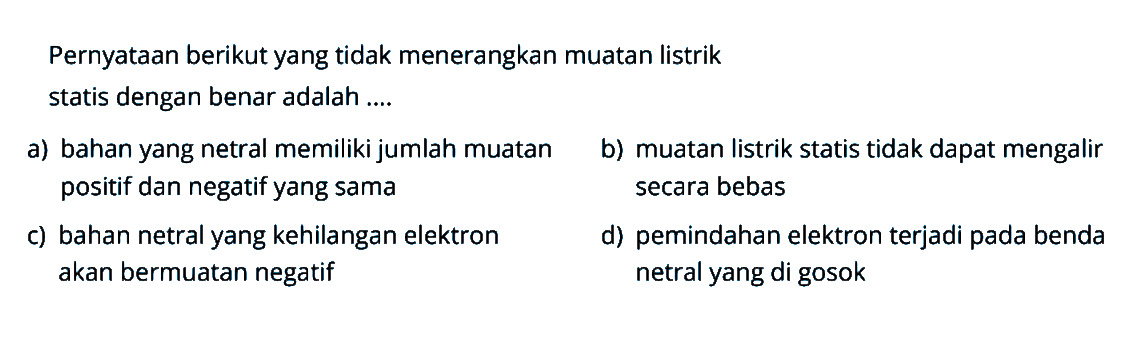 Pernyataan berikut yang tidak menerangkan muatan listrik statis dengan benar adalah ....