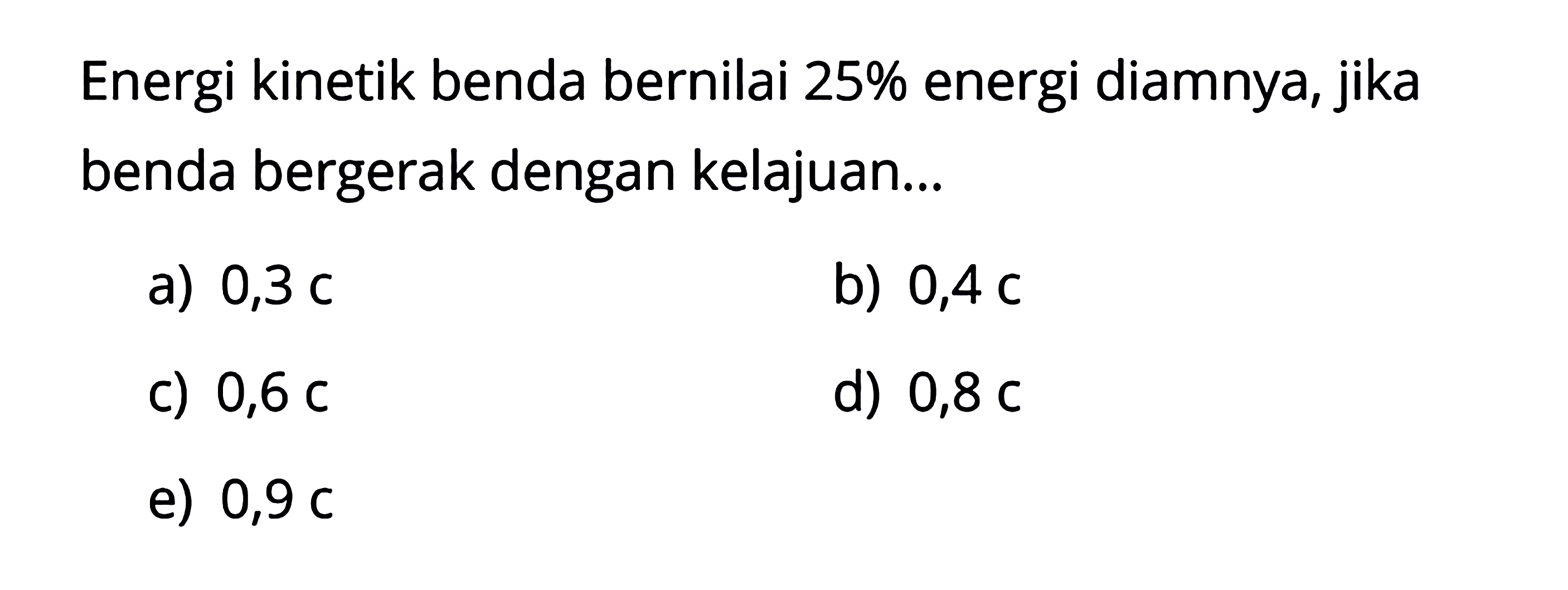 Energi kinetik benda bernilai 25% energi diamnya, jika benda bergerak dengan kelajuan... 