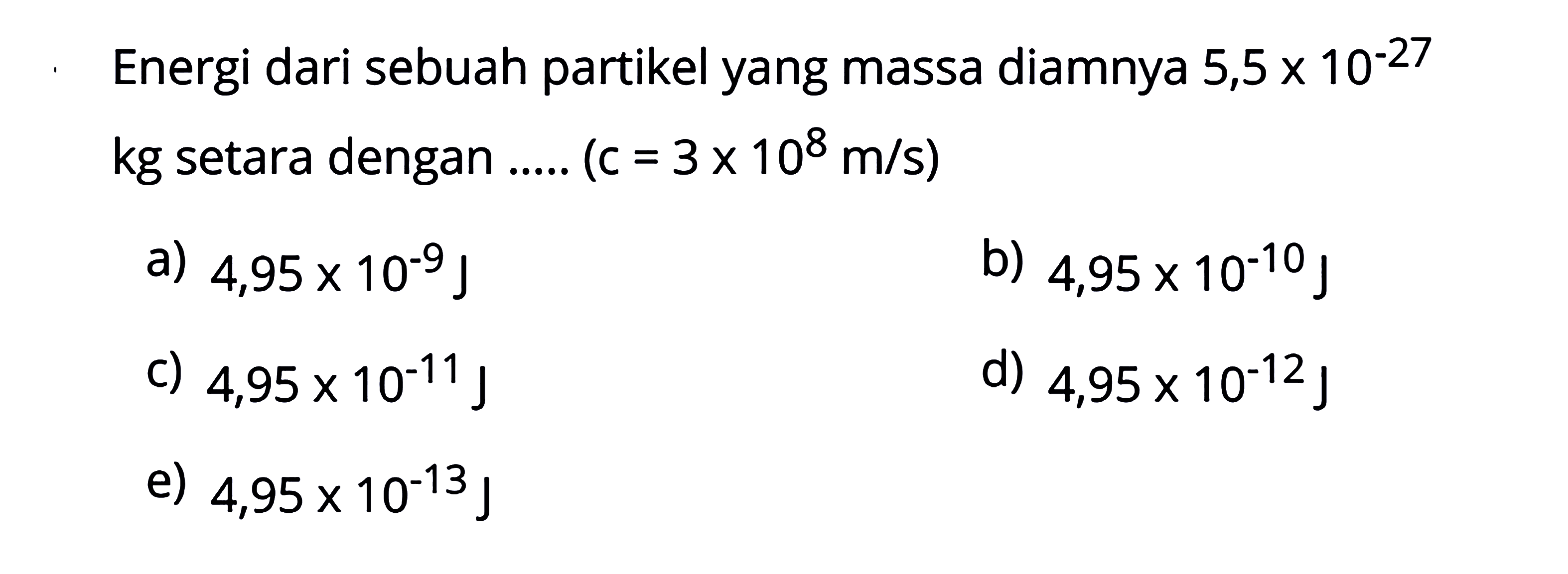 Energi dari sebuah partikel yang massa diamnya  5,5 x 10^-27  kg setara dengan ..... (c =  3 x 10^8 m/s  )