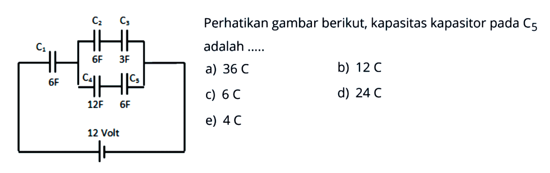 Perhatikan gambar berikut, kapasitas kapasitor pada C5 adalah C1 6F C2 C6F C3 3F C4 12F C5 6F 12 Volt