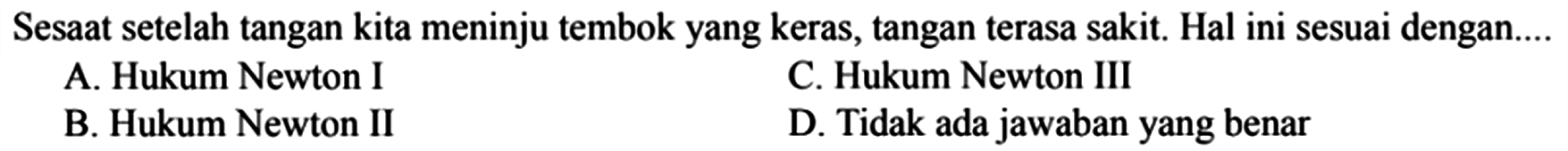 Sesaat setelah tangan kita meninju tembok yang keras, tangan terasa sakit. Hal ini sesuai dengan....