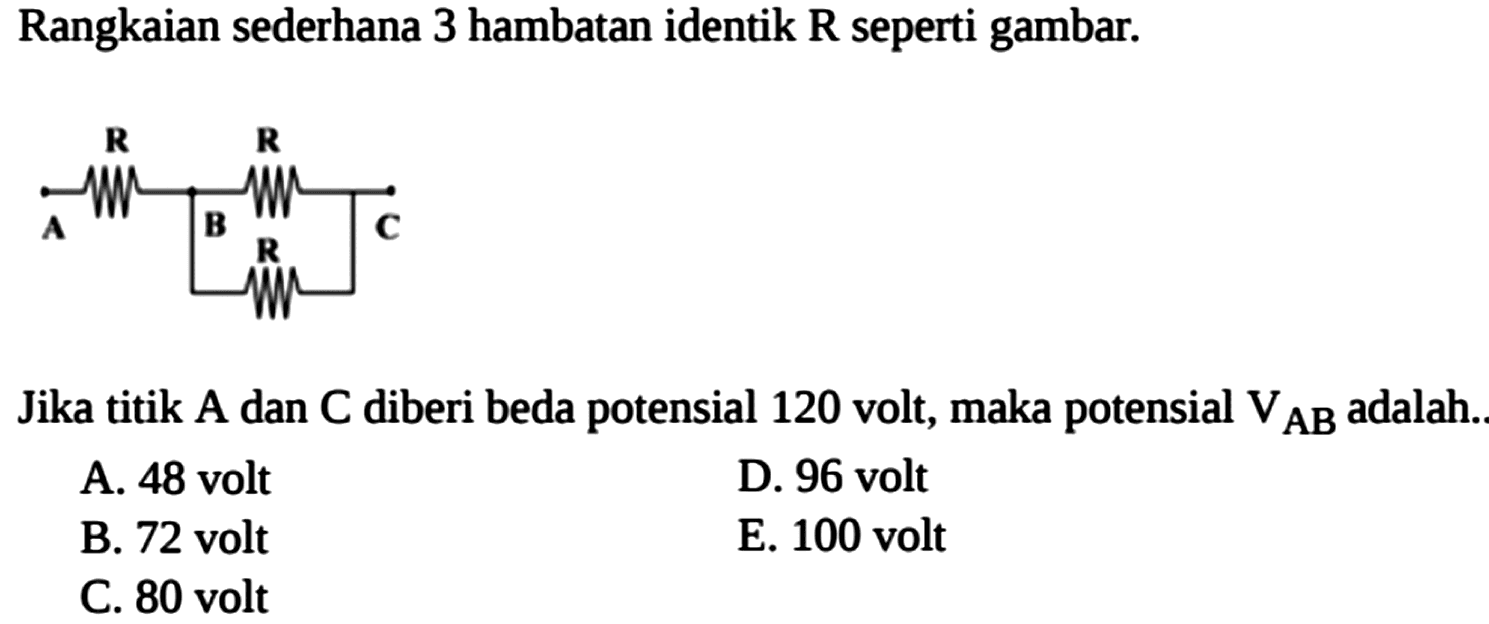 Rangkaian sederhana 3 hambatan identik R seperti gambar. R R A B C R Jika titik A dan C diberi beda potensial 120 volt, maka potensial V AB  adalah. 