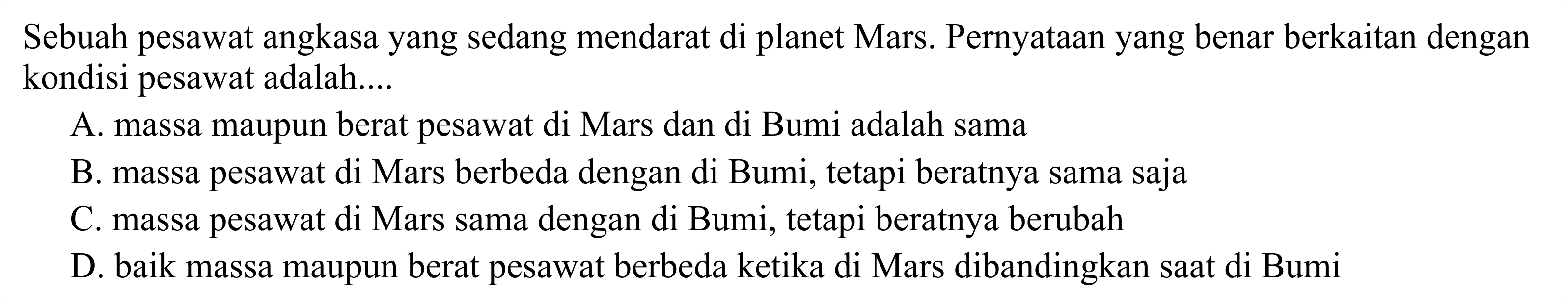 Sebuah pesawat angkasa yang sedang mendarat di planet Mars. Pernyataan yang benar berkaitan dengan kondisi pesawat adalah...