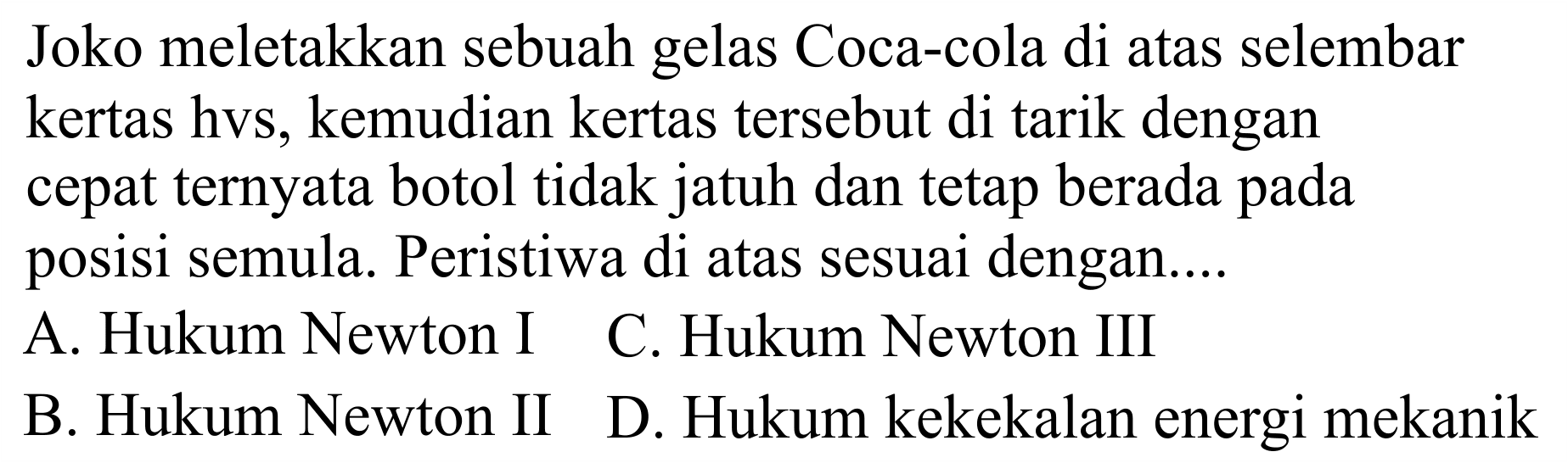 Joko meletakkan sebuah gelas Coca-cola di atas selembar kertas hvs, kemudian kertas tersebut di tarik dengan cepat ternyata botol tidak jatuh dan tetap berada pada posisi semula. Peristiwa di atas sesuai dengan...