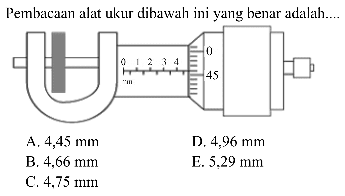 Pembacaan alat ukur dibawah ini yang benar adalah.... 
0 1 2 3 4 mm 0 45