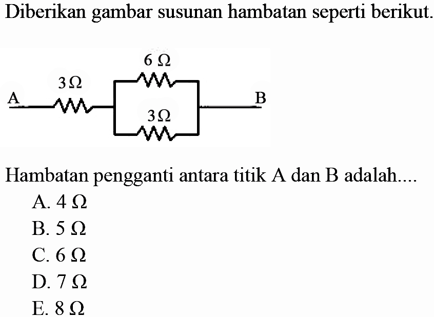 Diberikan gambar susunan hambatan seperti berikut. Hambatan pengganti antara titik A dan B adalah 