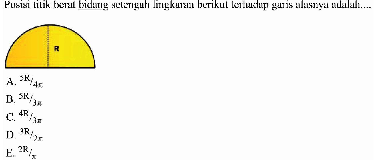 Posisi titik berat bidang setengah lingkaran berikut terhadap garis alasnya adalah.... 
R