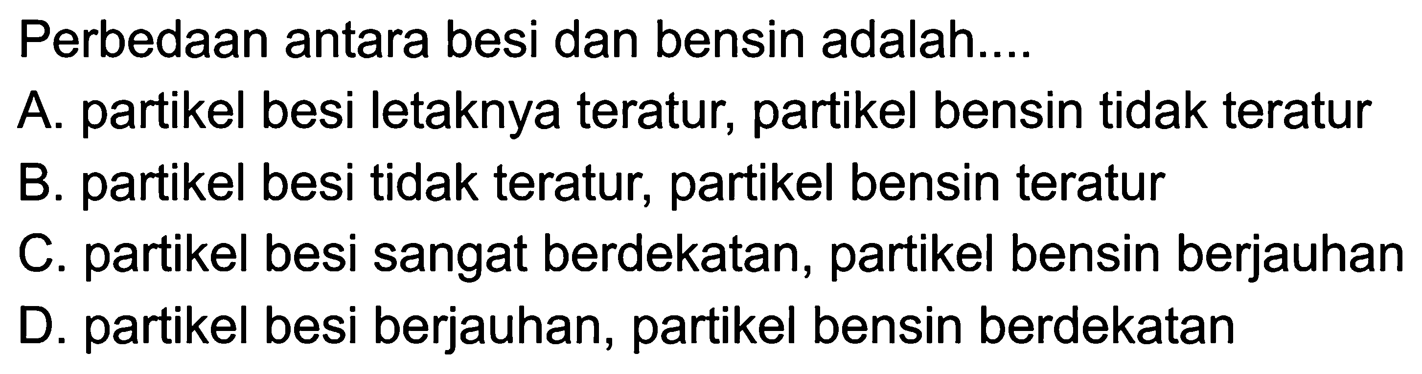 Perbedaan antara besi dan bensin adalah.... 