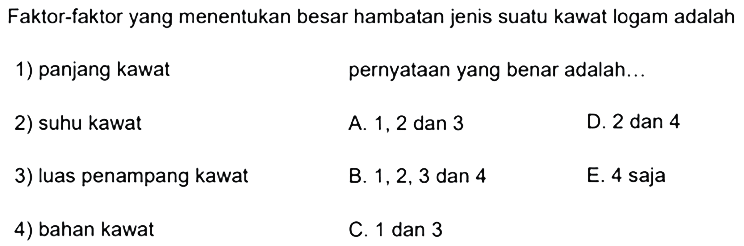 Faktor-faktor yang menentukan besar hambatan jenis suatu kawat logam adalah1) panjang kawat 2) suhu kawat 3) luas penampang kawat 4) bahan kawat Pernyataan yang benar adalah...