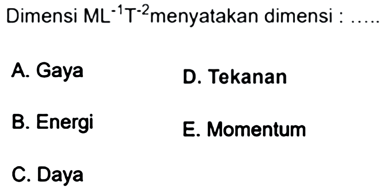 Dimensi ML^-1T^-2 menyatakan dimensi : ..... 