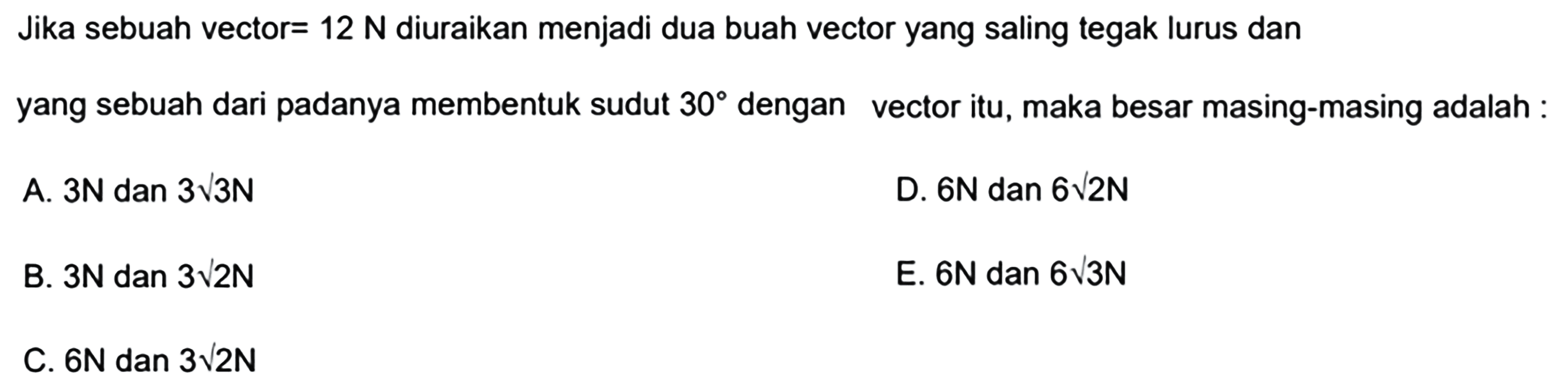 Jika sebuah tor=12N  diuraikan menjadi dua buah tor yang saling tegak lurus danyang sebuah dari padanya membentuk sudut  30  dengan tor itu, maka besar masing-masing adalah: