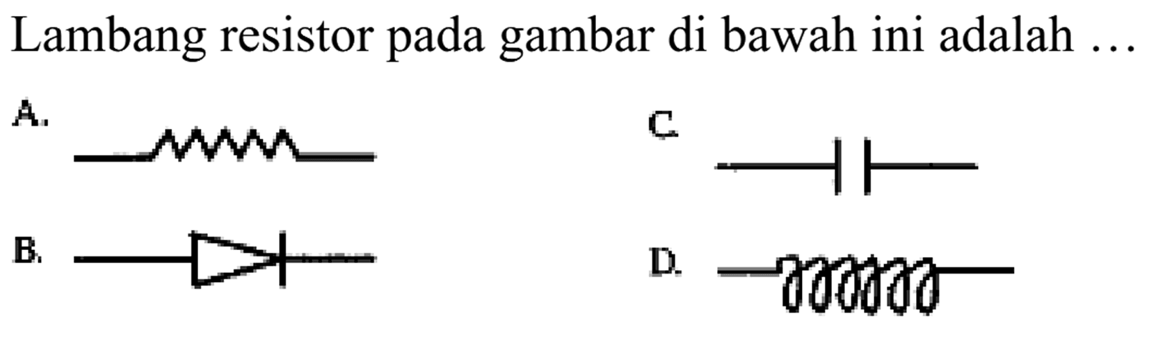 Lambang resistor pada gambar di bawah ini adalah ...
A.
C. 
B.
D.  