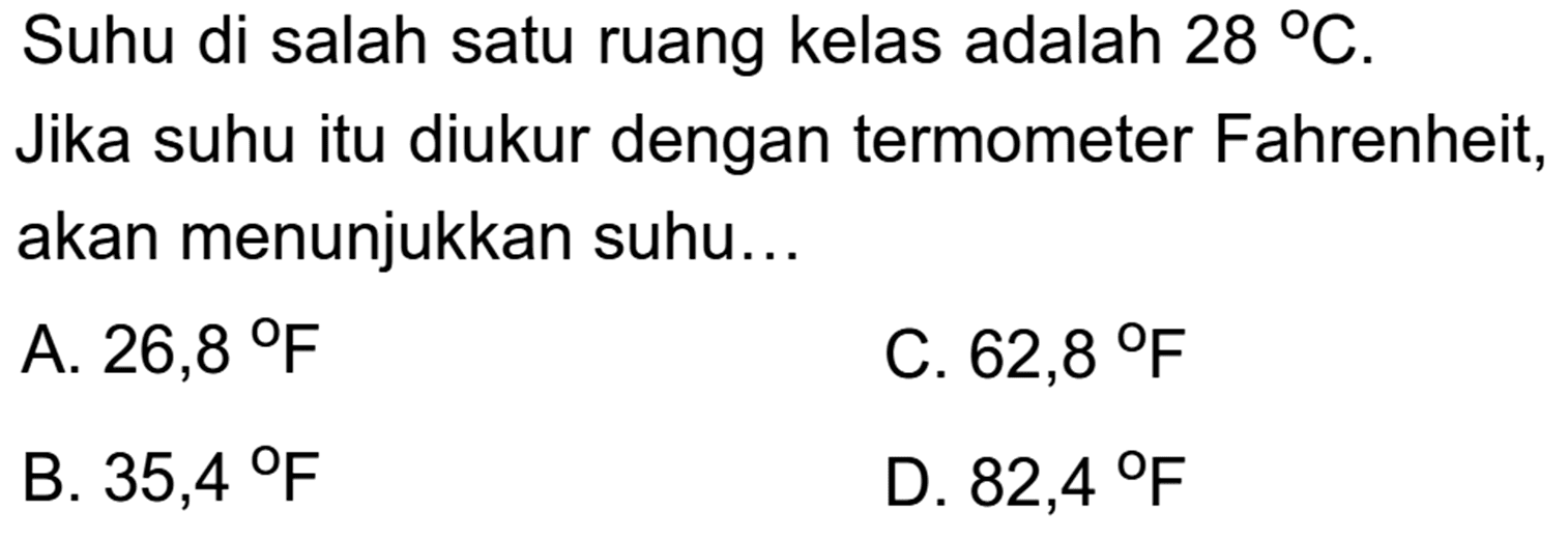 Suhu di salah satu ruang kelas adalah  28 C . Jika suhu itu diukur dengan termometer Fahrenheit, akan menunjukkan suhu...
