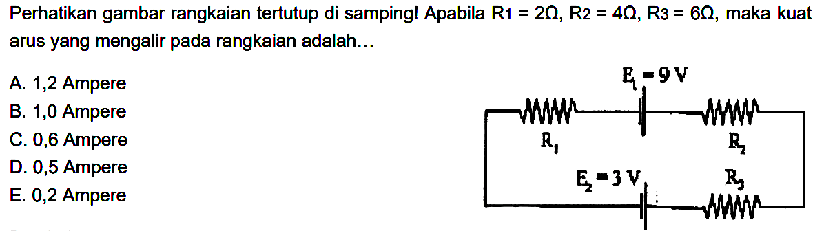 Perhatikan gambar rangkaian tertutup di samping! Apabila R1=2 ohm, R2=4 ohm, R3=6  ohm, maka kuat arus yang mengalir pada rangkaian adalah ...