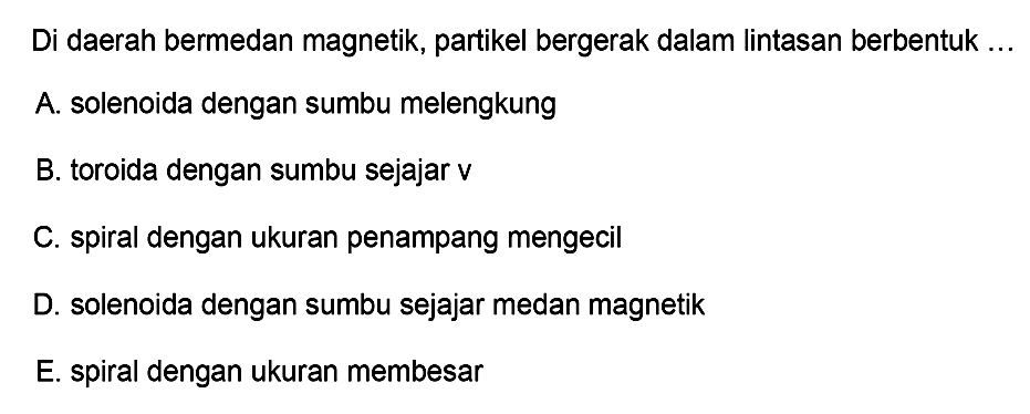 Di daerah bermedan magnetik, partikel bergerak dalam lintasan berbentuk ... 