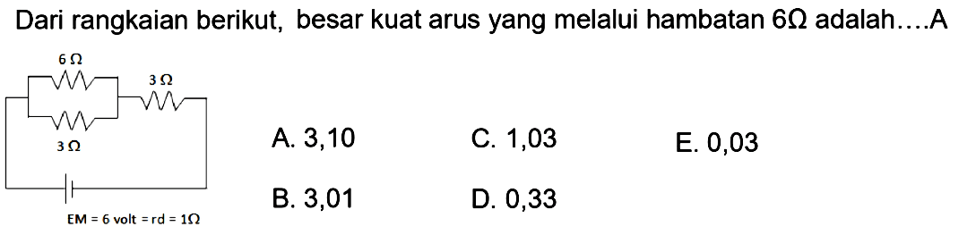 Dari rangkaian berikut, besar kuat arus yang melalui hambatan 6 Ohm adalah....A 4 Ohm 3 Ohm 3 Ohm EM = 6 volt = rd = 1Ohm 