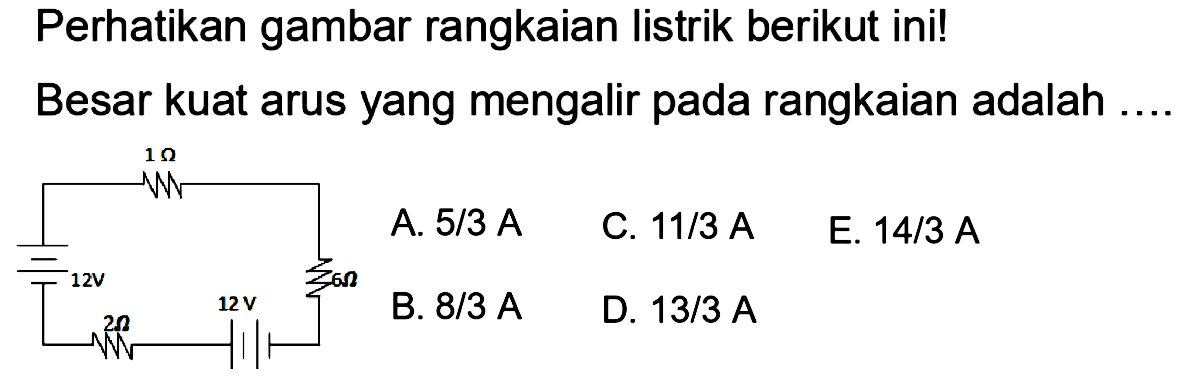 Perhatikan gambar rangkaian listrik berikut ini! Besar kuat arus yang mengalir pada rangkaian adalah ...1 Ohm 12 V 12 V 2 Ohm