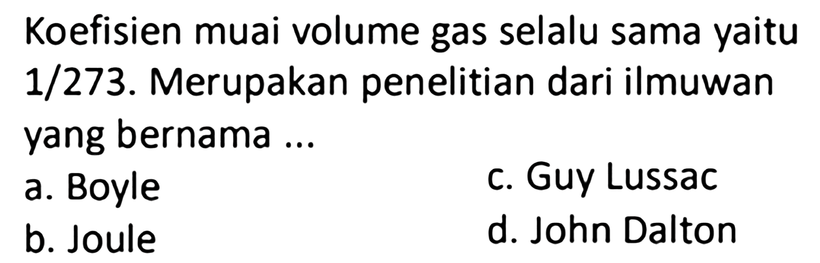 Koefisien muai volume gas selalu sama yaitu 1/273. Merupakan penelitian dari ilmuwan yang bernama ...