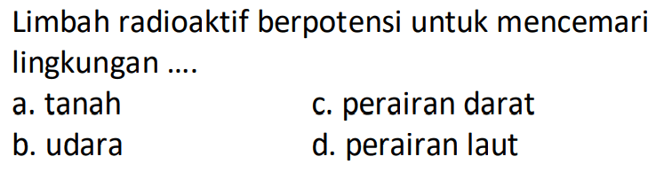 Limbah radioaktif berpotensi untuk mencemari lingkungan ....
