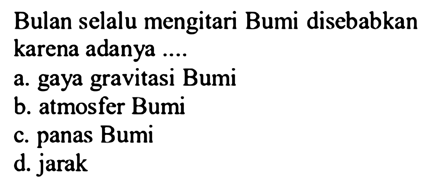 Bulan selalu mengitari Bumi disebabkan karena adanya ....
