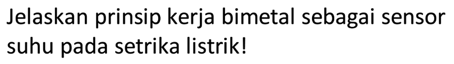 Jelaskan prinsip kerja bimetal sebagai sensor suhu pada setrika listrik! 