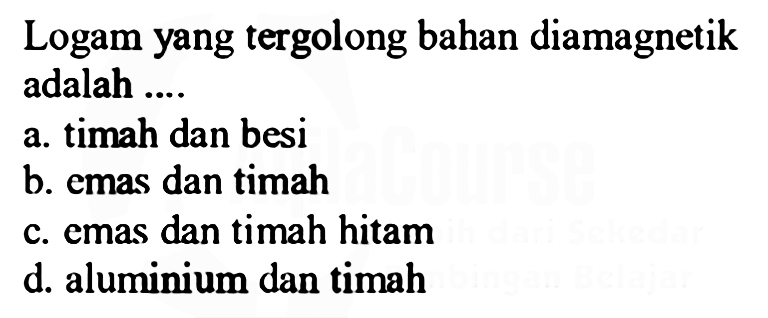 Logam yang tergolong bahan diamagnetik adalah ....