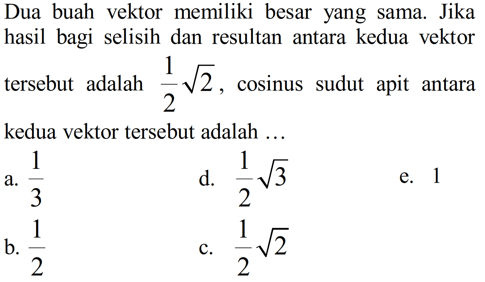 Dua buah vektor memiliki besar yang sama. Jika hasil bagi selisih dan resultan antara kedua vektor tersebut adalah 1/2 akar(2), cosinus sudut apit antara kedua vektor tersebut adalah...