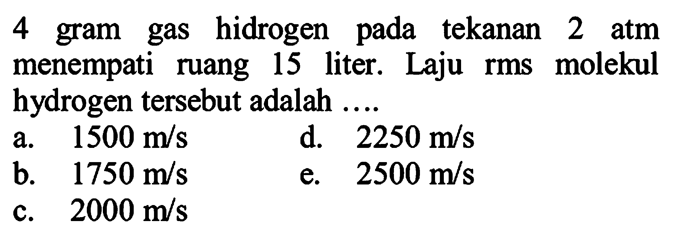 4 gram gas hidrogen pada tekanan 2 atm menempati ruang 15 liter. Laju rms molekul hydrogen tersebut adalah ....